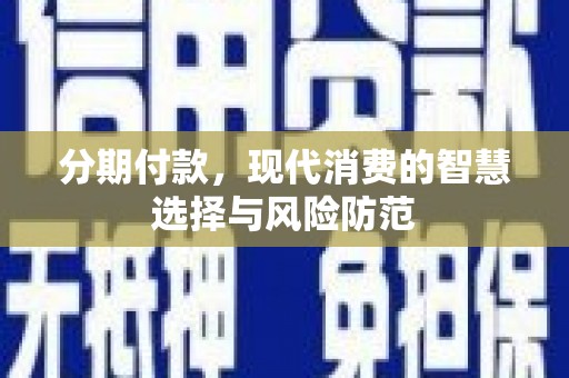 朴子分期付款，现代消费的智慧选择与风险防范