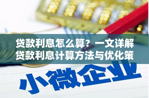 朴子贷款利息怎么算？一文详解贷款利息计算方法与优化策略