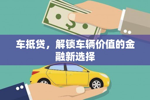 朴子车抵贷，解锁车辆价值的金融新选择