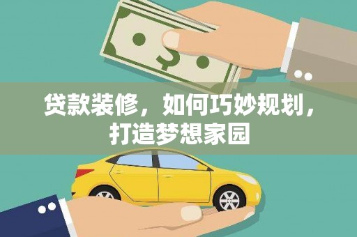 朴子贷款装修，如何巧妙规划，打造梦想家园