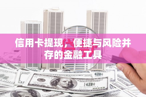 朴子信用卡提现，便捷与风险并存的金融工具