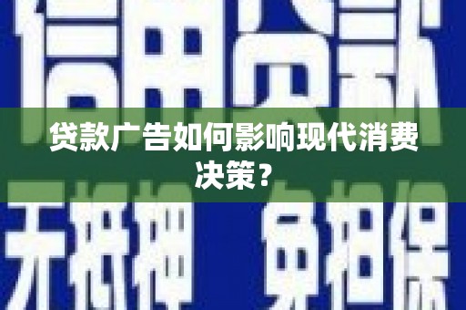 朴子贷款广告如何影响现代消费决策？