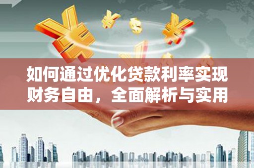 朴子如何通过优化贷款利率实现财务自由，全面解析与实用策略