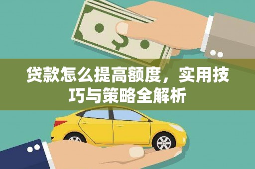 朴子贷款怎么提高额度，实用技巧与策略全解析