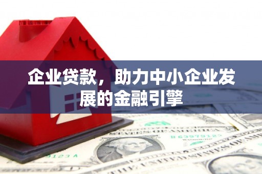 朴子企业贷款，助力中小企业发展的金融引擎