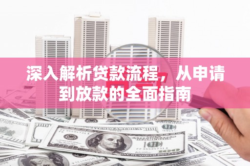 朴子深入解析贷款流程，从申请到放款的全面指南
