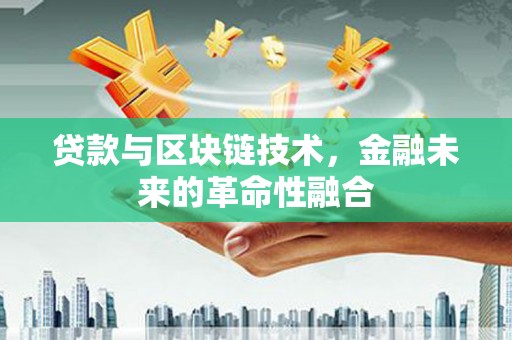 朴子贷款与区块链技术，金融未来的革命性融合