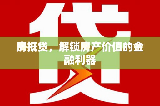 朴子房抵贷，解锁房产价值的金融利器
